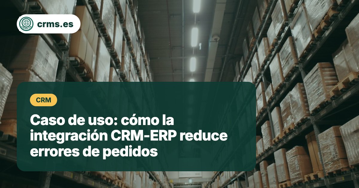 Caso uso integración CRM-ERP reduce errores