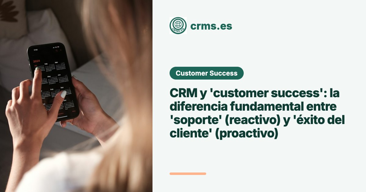 CRM Customer Success soporte reactivo éxito proactivo