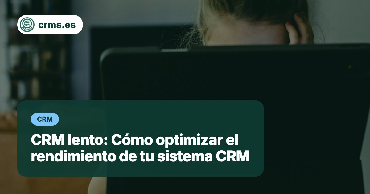 CRM lento optimizar rendimiento