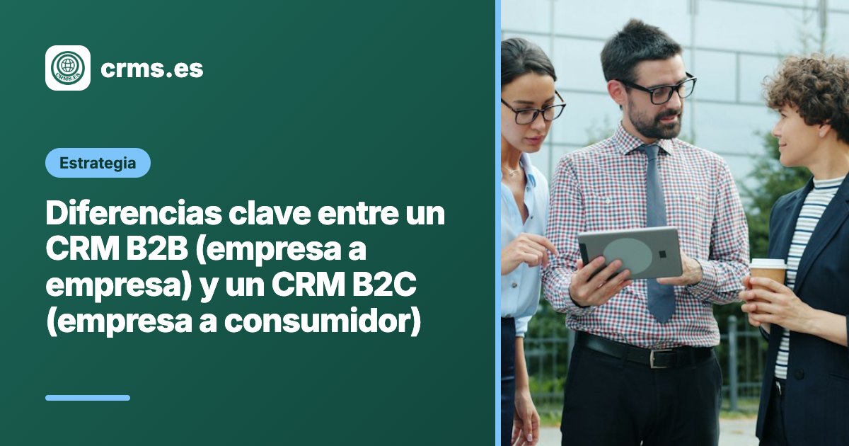 Diferencias CRM B2B empresa empresa vs B2C empresa consumidor