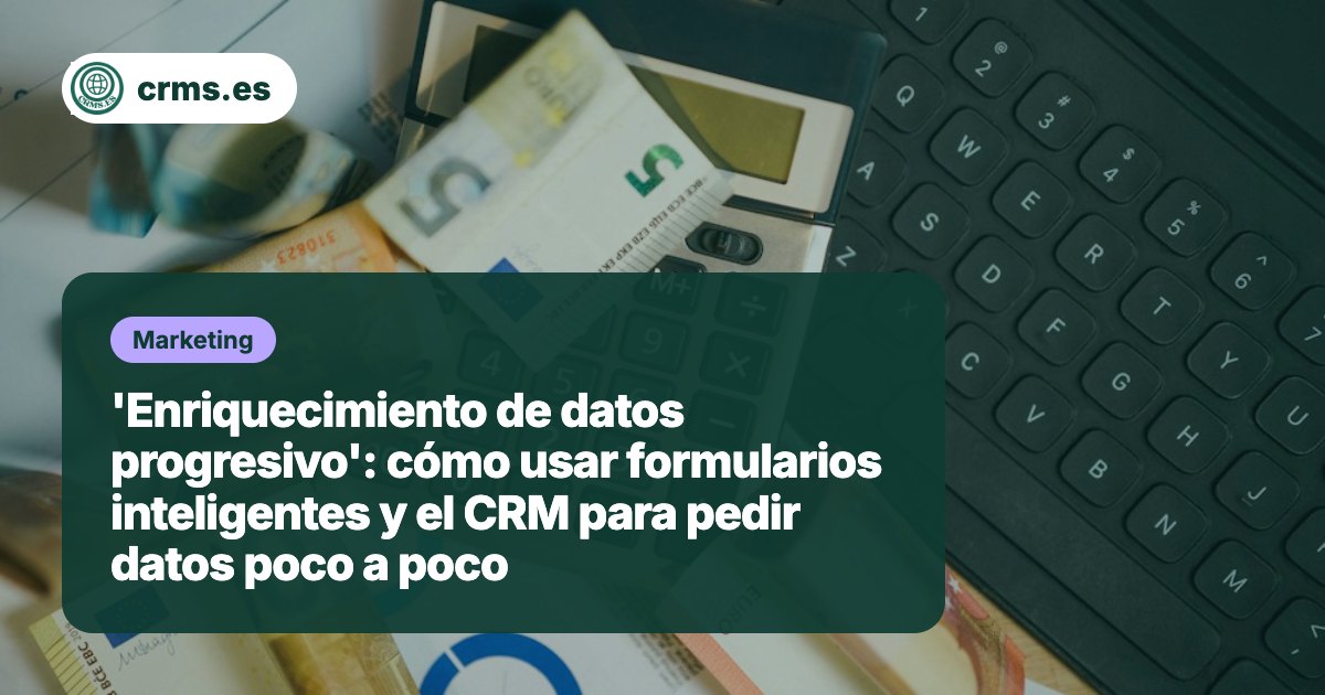 Enriquecimiento datos progresivo formularios inteligentes CRM