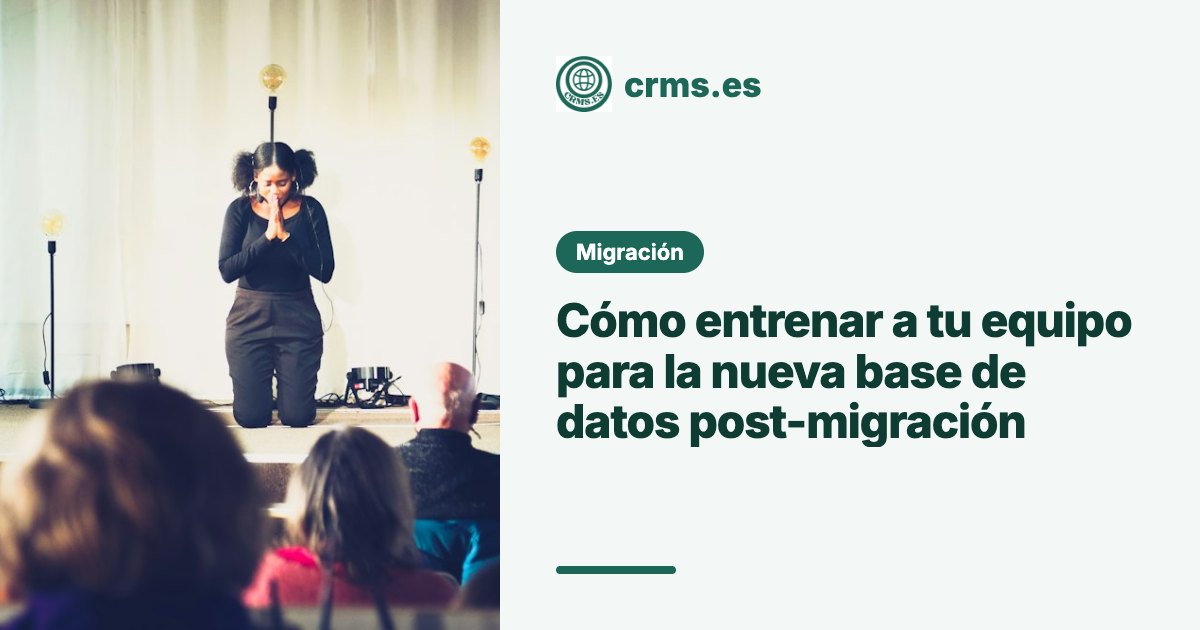 Entrenar equipo nueva base datos post-migración CRM