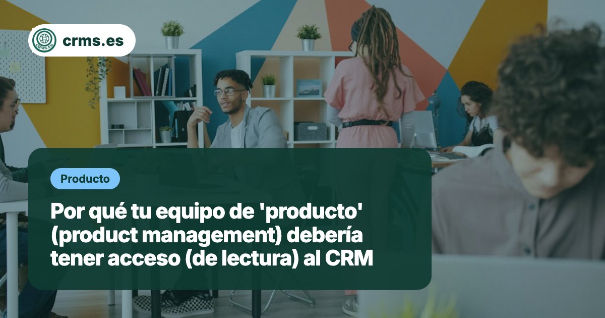Equipo producto Product Management acceso lectura CRM