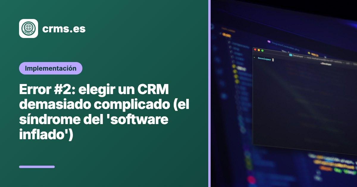 Error CRM demasiado complicado software inflado