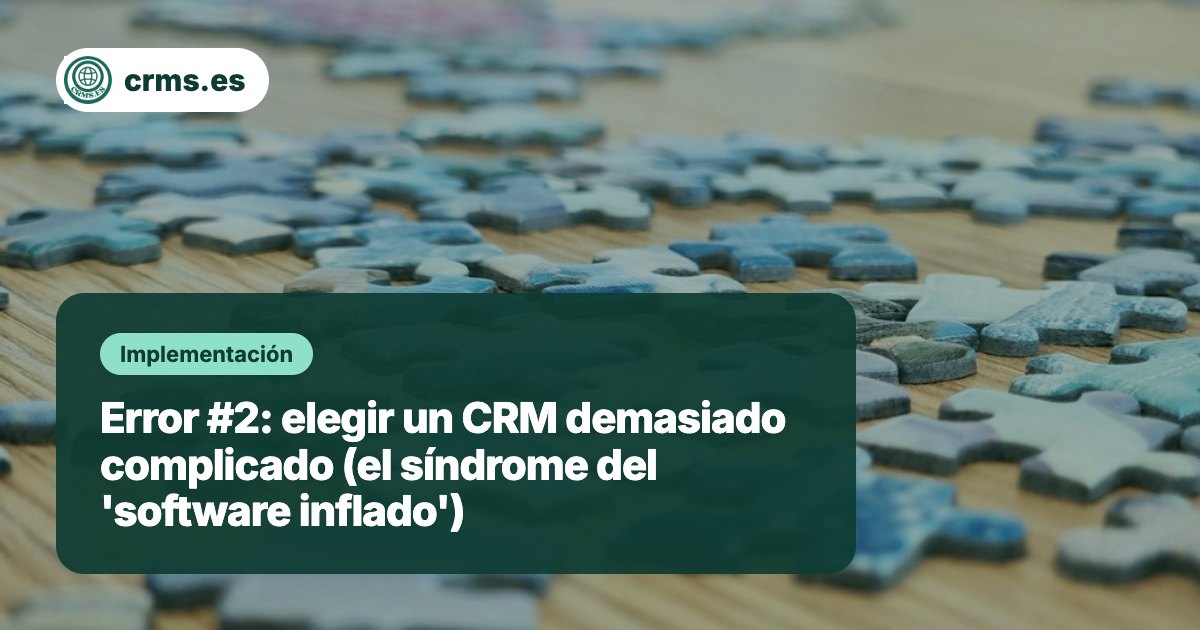 Error elegir CRM demasiado complicado software inflado