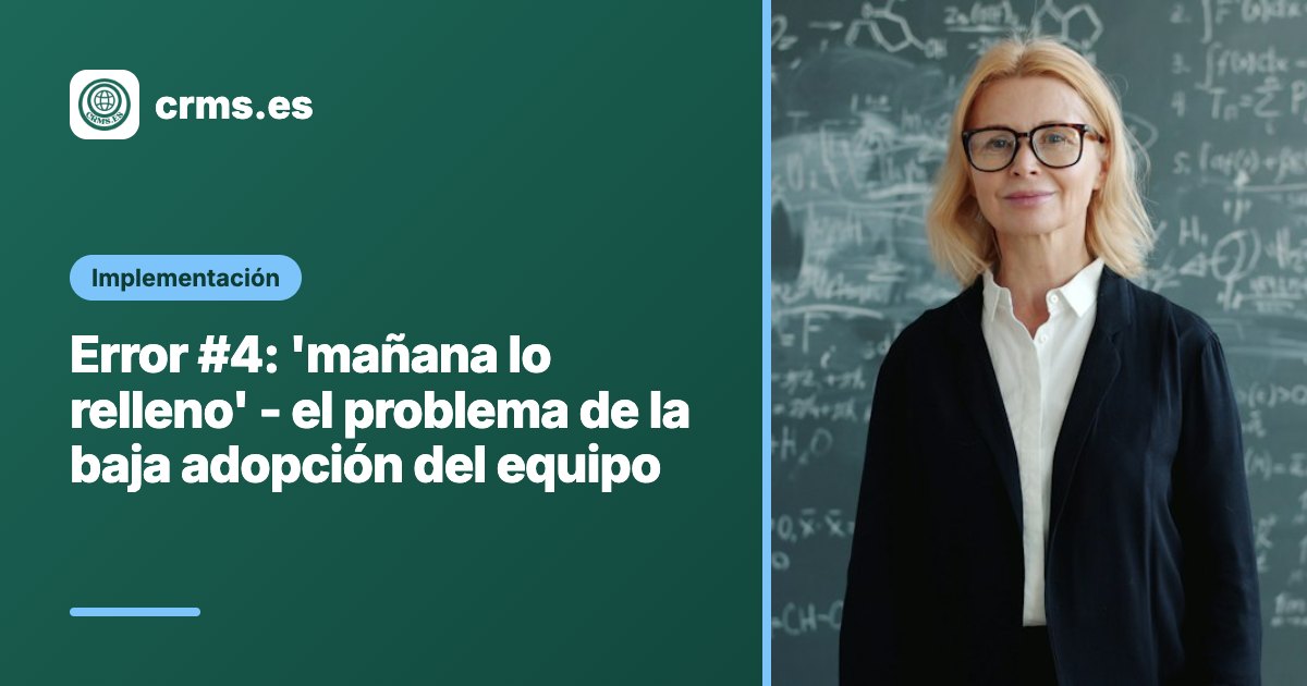 Error mañana lo relleno baja adopción equipo CRM