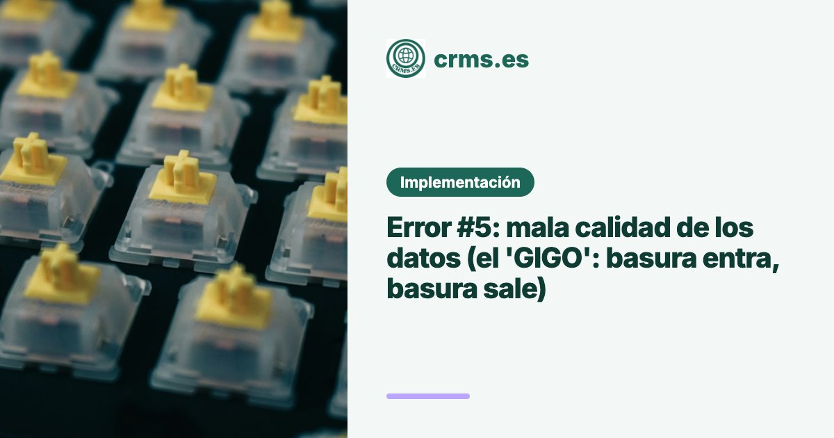 Error mala calidad datos GIGO basura entra basura sale CRM