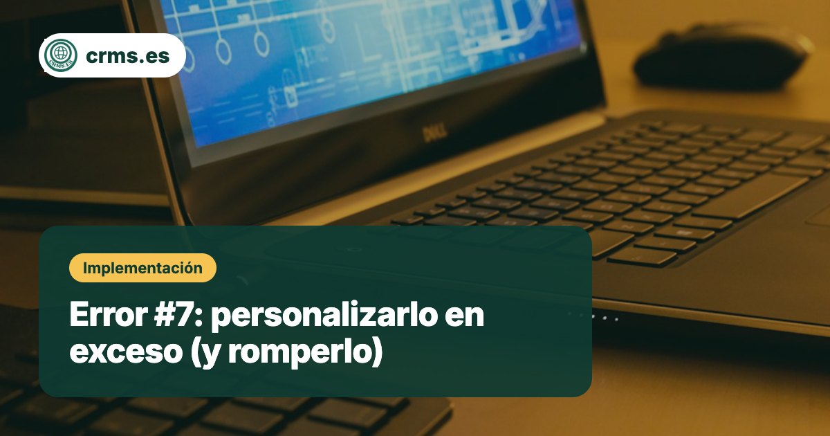 Error personalizar CRM exceso romperlo