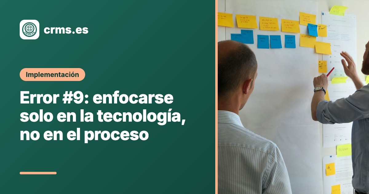 Error enfocarse solo tecnología no proceso CRM
