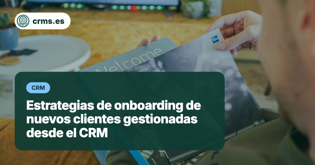 Estrategias onboarding nuevos clientes CRM