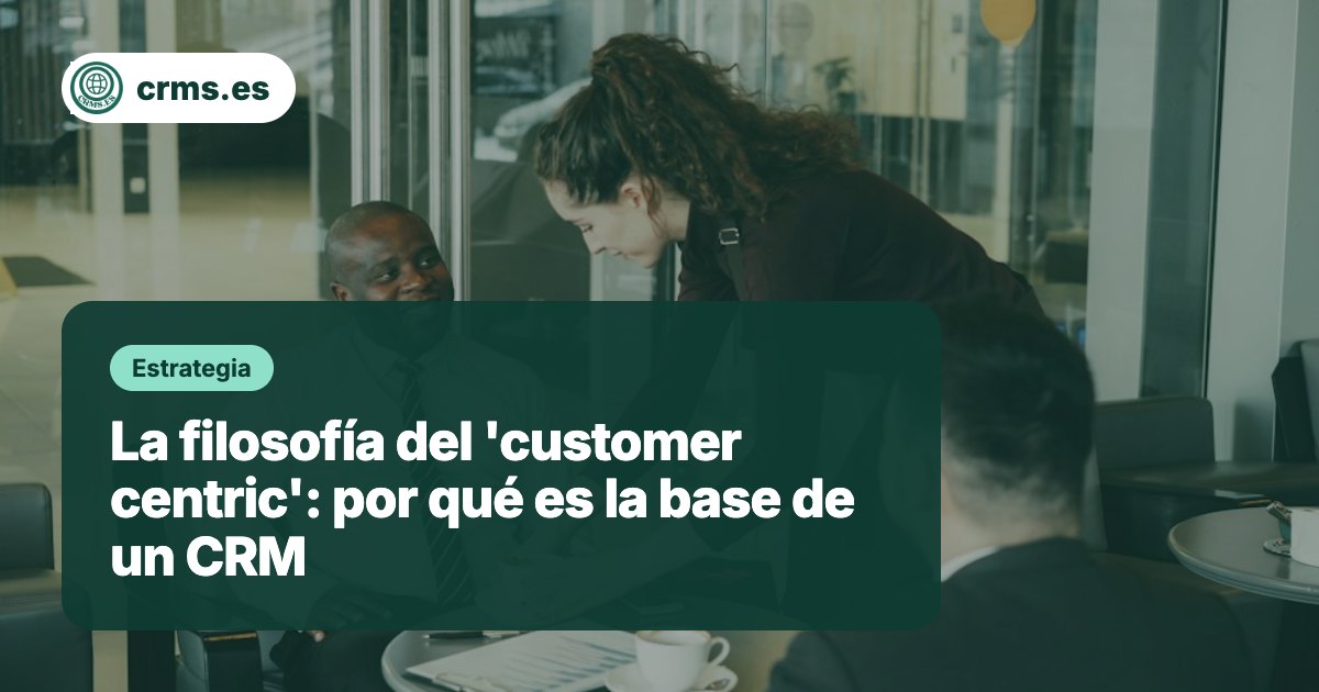 Filosofía Customer Centric base CRM