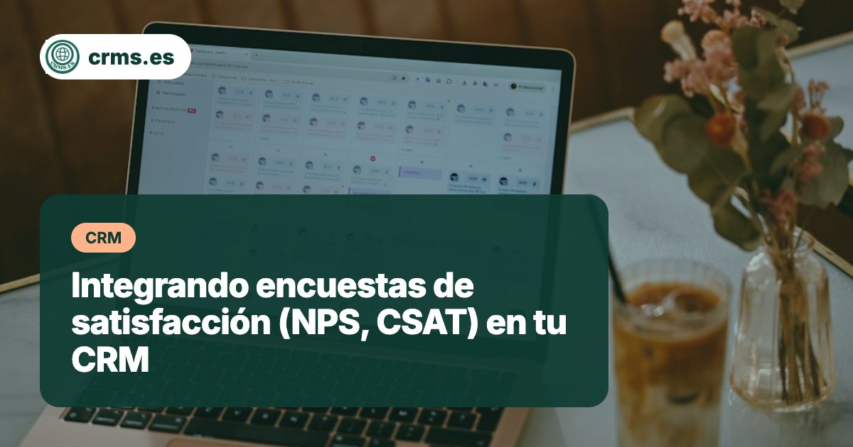 Integrar encuestas satisfacción NPS CSAT CRM