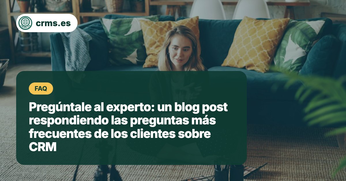 Preguntas frecuentes sobre CRM respondidas por expertos