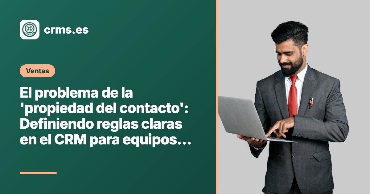 Problema propiedad contacto reglas claras CRM equipos solapados