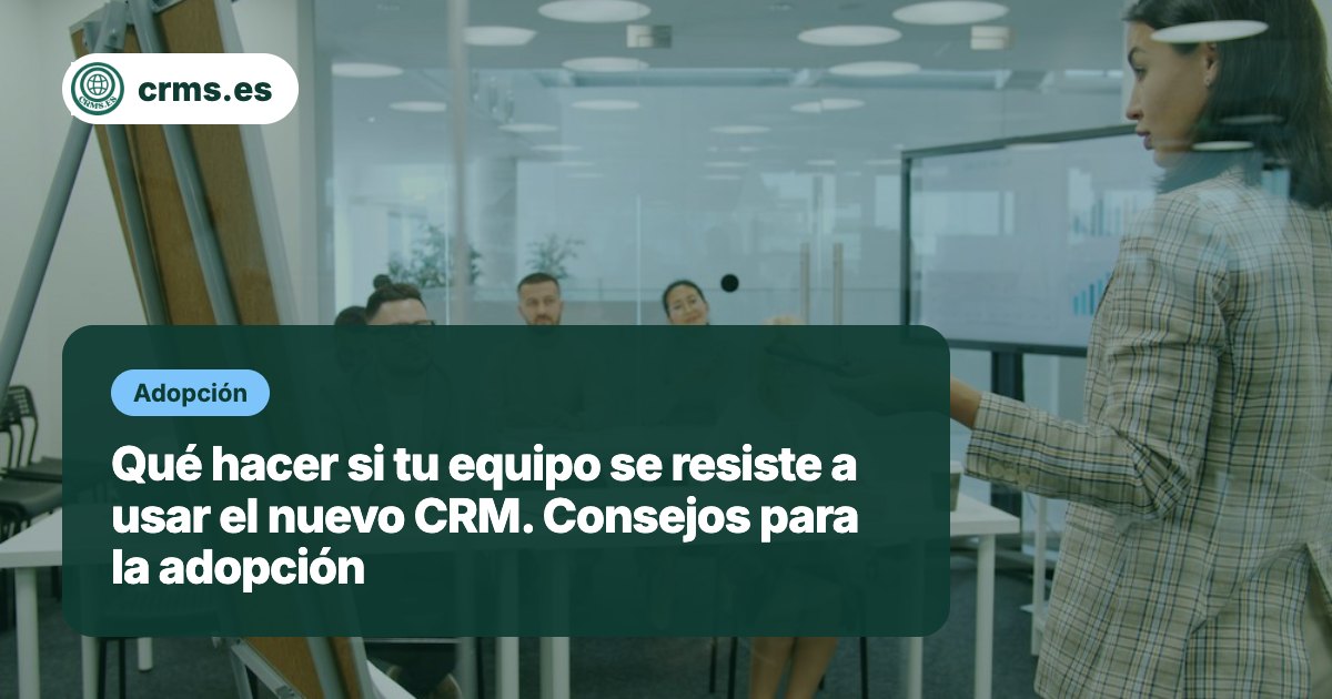 Resistencia equipo nuevo CRM adopción