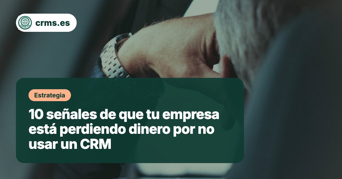 Señales empresa perdiendo dinero sin CRM