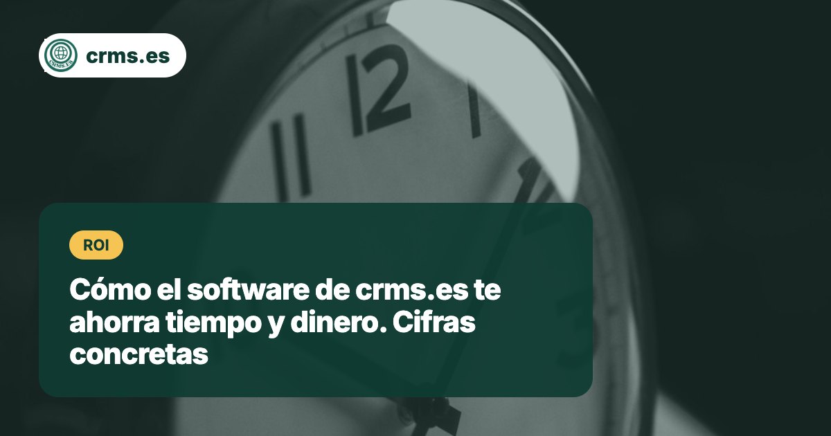 CRM ahorra tiempo dinero cifras concretas